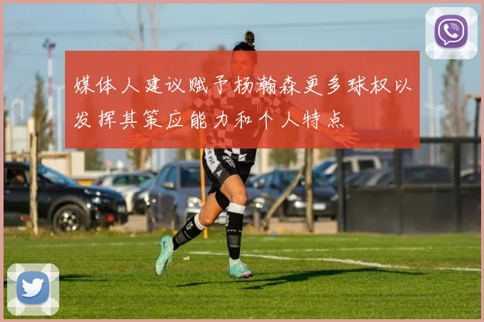 媒体人建议赋予杨瀚森更多球权以发挥其策应能力和个人特点